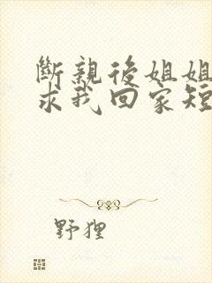 断亲后姐姐们跪求我回家短剧免费观看