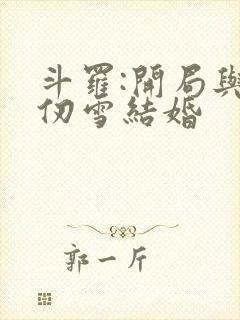 斗罗:开局与千仞雪结婚