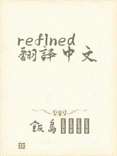 reflned翻译中文