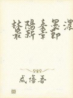 林阳秦墨浓全文最新章节