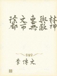 徐文东与林伊人都市无敌神医免费阅读