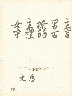 女主撩男主古板守礼的古言