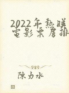 2022年热映电影票房排行榜