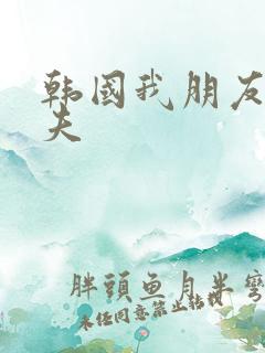 韩国我朋友的丈夫
