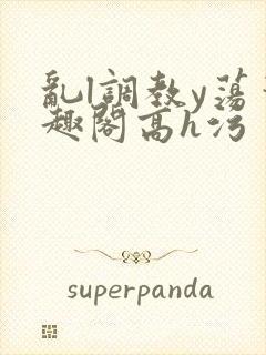 乱l调教y荡笔趣阁高h污