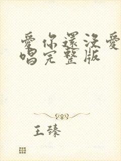 爱你还没爱够原唱完整版