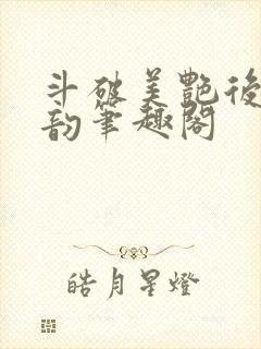 斗破美艳后宫云韵笔趣阁