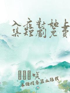 入夜对她上瘾全集短剧免费观看