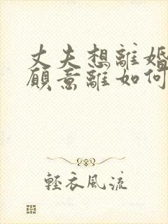 丈夫想离婚我不愿意离如何挽回