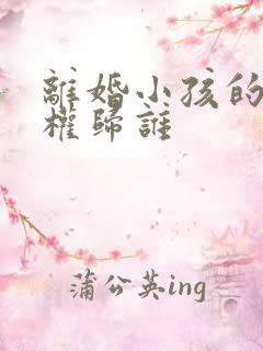 离婚小孩的抚养权归谁