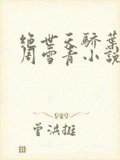 绝世天骄叶凌天周雪青小说免费阅读