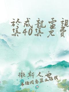 于成龙电视剧全集40集免费观看