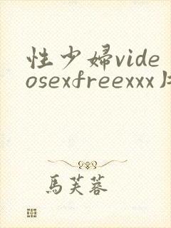 性少妇videosexfreexxx片一stfeamfre…