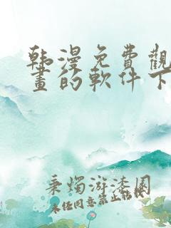 韩漫免费观看漫画的软件下载