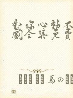 对你心动不止短剧全集免费