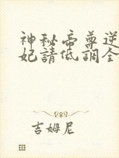 神秘帝尊逆天狂妃请低调全文免费阅读