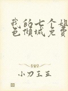 我的七个姐姐绝色倾城免费读小说