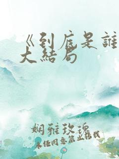 《到底是谁呢》大结局