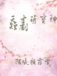 天才萌宝神助攻短剧