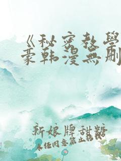 《秘密教学》子豪韩漫无删减