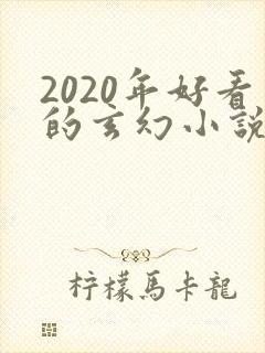 2020年好看的玄幻小说排行榜完结版