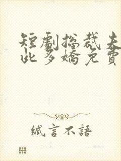 短剧总裁夫人如此多娇免费观看