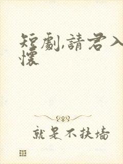 短剧,请君入我怀