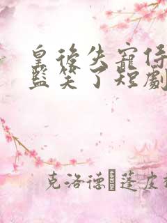 皇后失宠侍奉太监笑了短剧全集