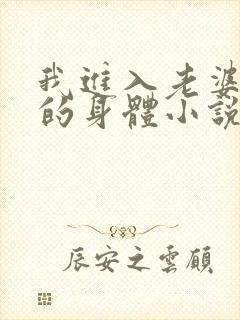 我进入老婆闺蜜的身体小说