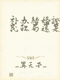 补办结婚证是去民政局还是婚姻登记处