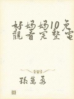 好妈妈10免费观看完整电视剧全集