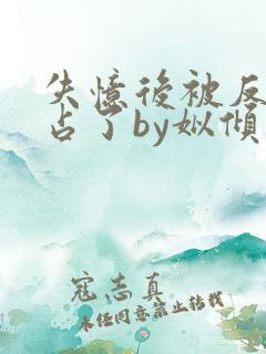 失忆后被反派独占了by姒倾