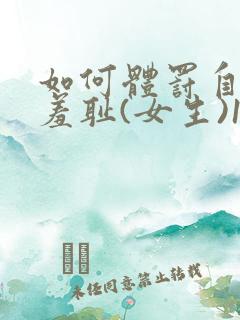 如何体罚自己最羞耻(女生)100种方法