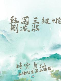 韩国三级啪啪无删减版