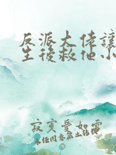 反派大佬让我重生后救他小说