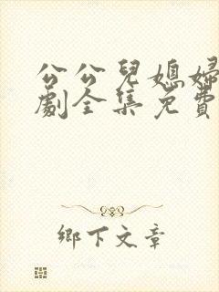 公公儿媳妇电视剧全集免费观看