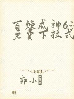 百炼成神6漫画免费下拉式六漫画
