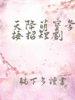 天降萌宝爹地快接招短剧