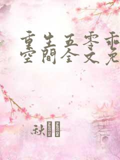 重生五零乖女有空间全文免费阅读