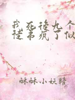 我死后九个女帝徒弟疯了似的