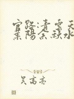 官路:青云天骄叶阳余秋水全文在线阅读