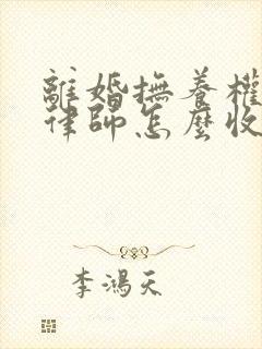 离婚抚养权诉讼律师怎么收费