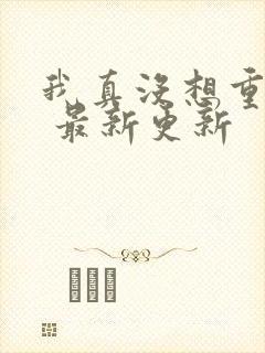 我真没想重生啊 最新更新