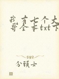 我有七个大佬哥哥全本txt下载