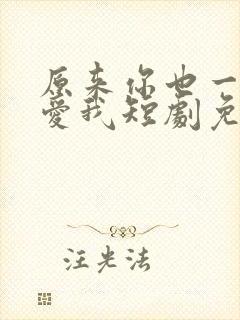 原来你也一直深爱我短剧免费观看