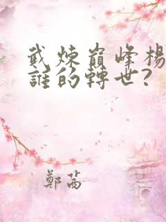 武炼巅峰杨开是谁的转世?