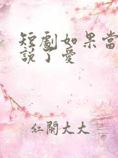 短剧如果当时我说了爱