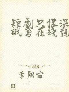 短剧只恨深情不识鸢在线观看