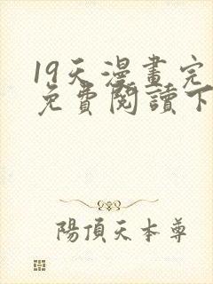 19天漫画完整免费阅读下拉式六漫画