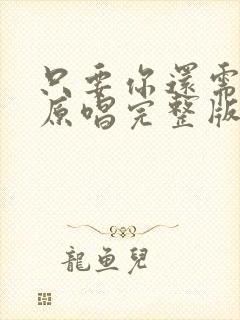 只要你还需要我原唱完整版